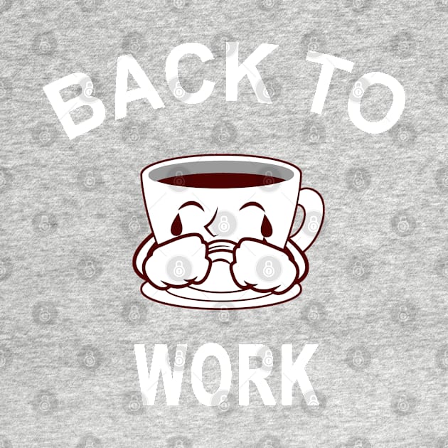 Return Back To Work After Working From Home Coffee Cry Funny by bougieFire